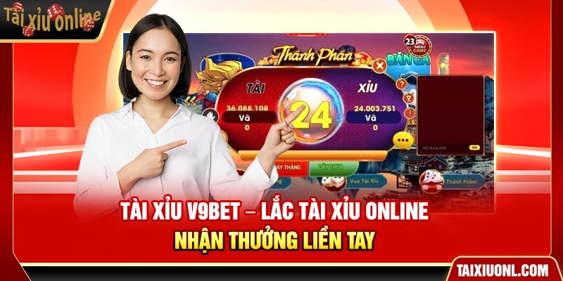 Tài Xỉu V9Bet – Lắc Tài Xỉu Online Nhận Thưởng Liền Tay