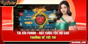 Tài Xỉu Fun88 – Đặt Cược Tốc Độ Cao Thưởng Về Tức Thì